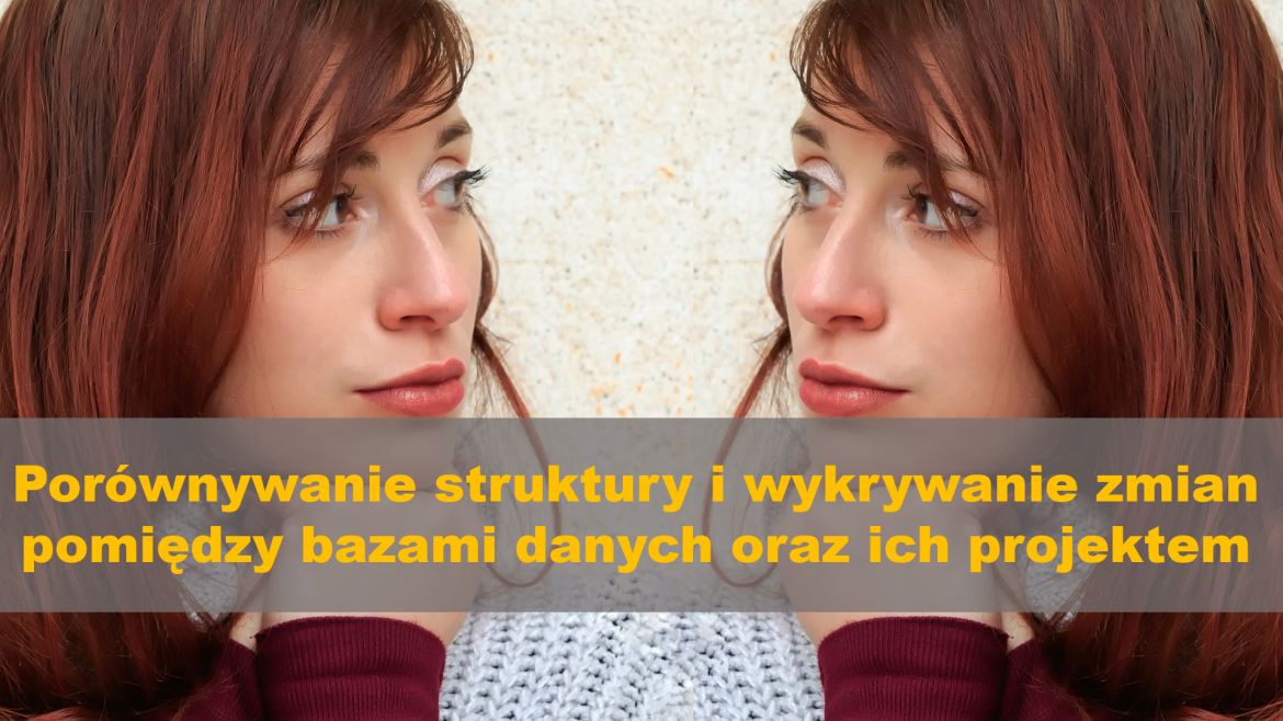 Porównywanie struktury i wykrywanie zmian pomiędzy bazami danych oraz ich projektem