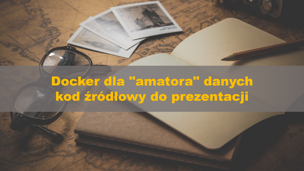 Docker dla “amatora” danych – kod źródłowy do prezentacji